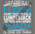 There Arent Many Things Love Being Lumberjack Dad .
