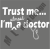Trust Me, I_m Almost a Doctor. .